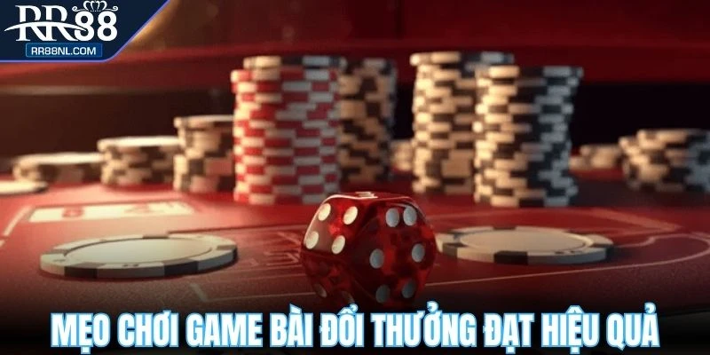Mẹo chơi game bài đổi thưởng đạt hiệu quả