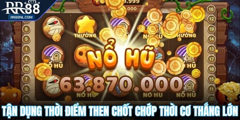 Tận dụng thời điểm then chốt chớp thời cơ thắng lớn