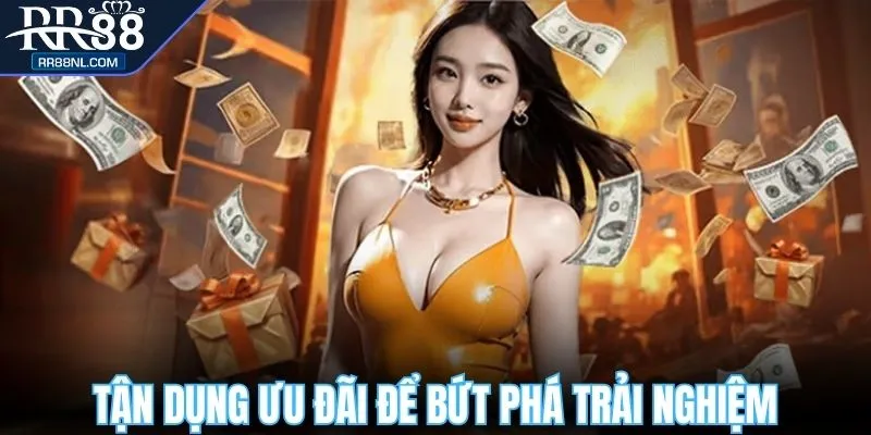 Tận dụng ưu đãi để bứt phá trải nghiệm