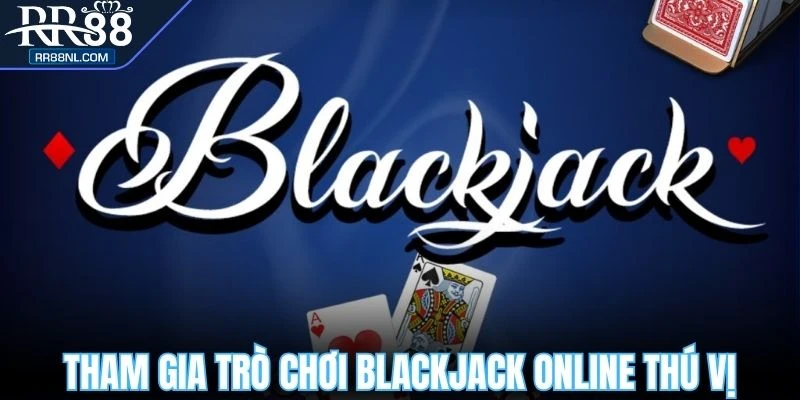 Tham gia trò chơi blackjack online thú vị