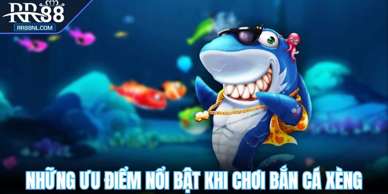 Ưu điểm nổi bật của bắn cá xèng online